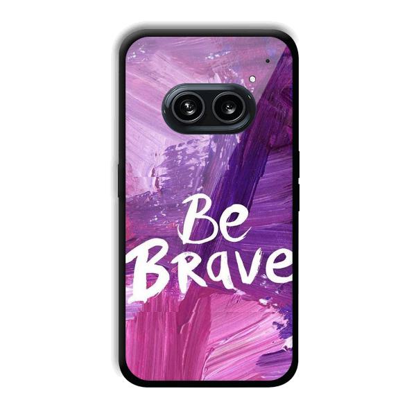 Be Brave Phone Customized Printed Back Cover for Nothing Phone (2a) 5G