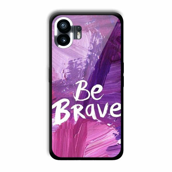 Be Brave Phone Customized Printed Back Cover for Nothing Phone (2)