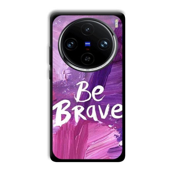 Be Brave Phone Customized Printed Back Cover for Vivo X100 Pro