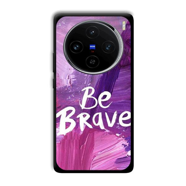Be Brave Phone Customized Printed Back Cover for Vivo X100