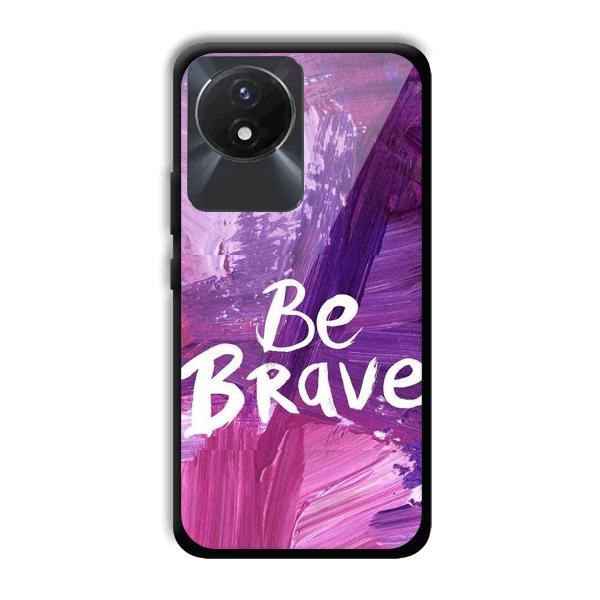 Be Brave Phone Customized Printed Back Cover for Vivo Y02