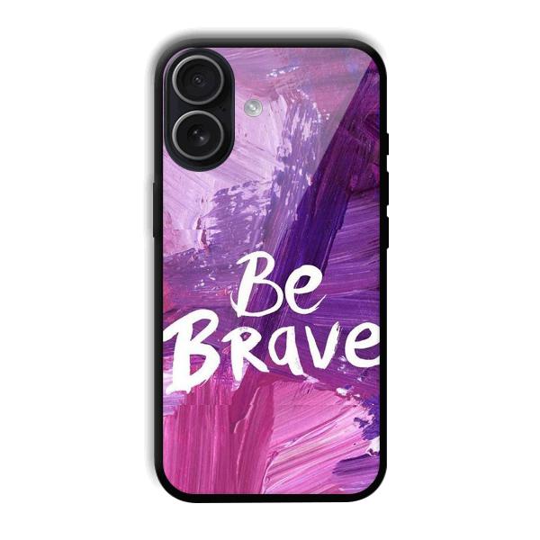 Be Brave Phone Customized Printed Back Cover for iPhone 17