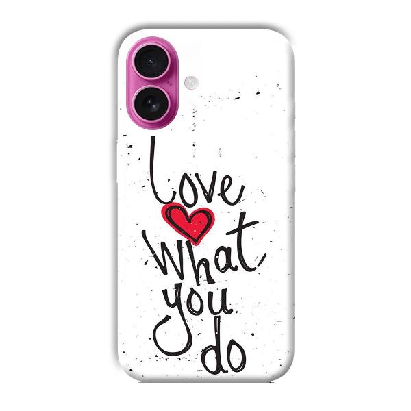 Love What You Do Phone Customized Printed Back Cover for Apple iPhone 16